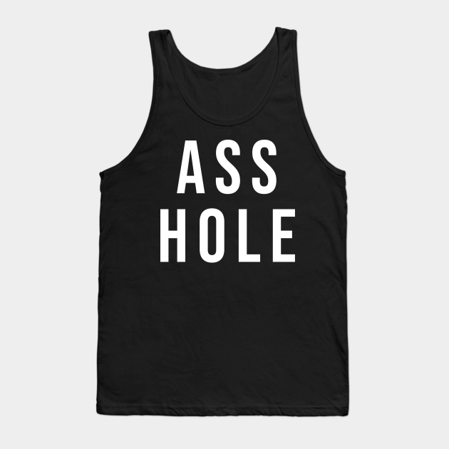 Ass Hole Ass Hole Tank Top Teepublic